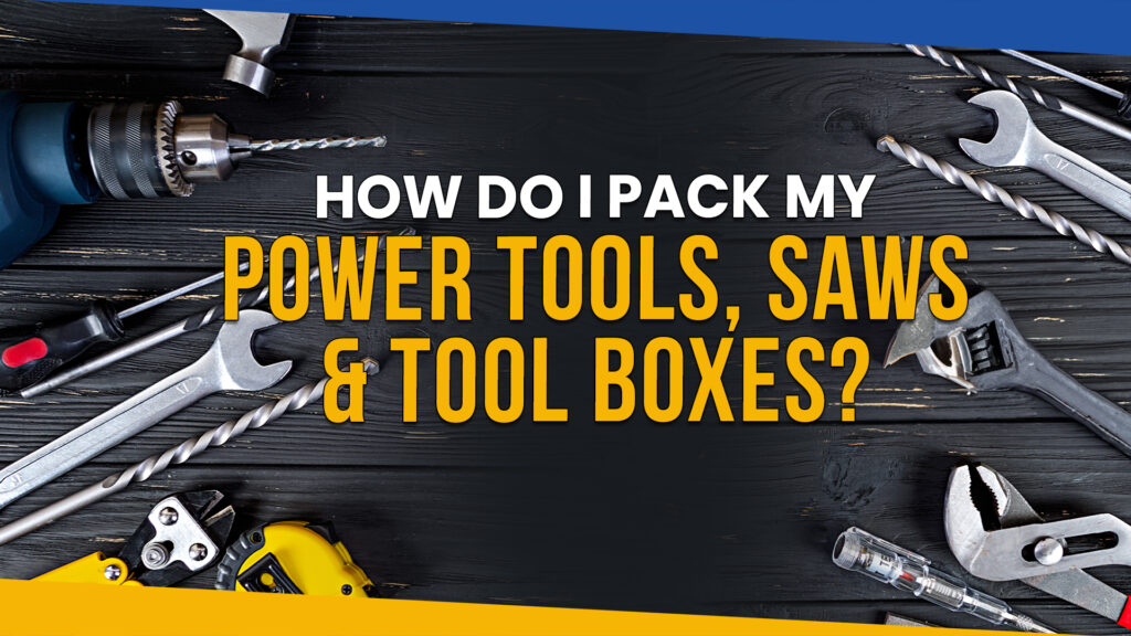 How Do I Pack My Power Tools, Saws & Tool Box: A Guide to Packing Saws in Your Tool box