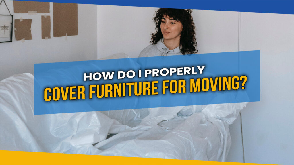 How Do I Properly Cover Furniture for Moving?