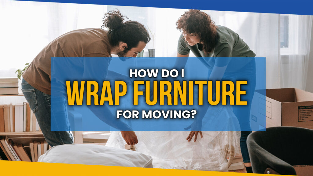How Do I Wrap Furniture for Moving Safely and Easily