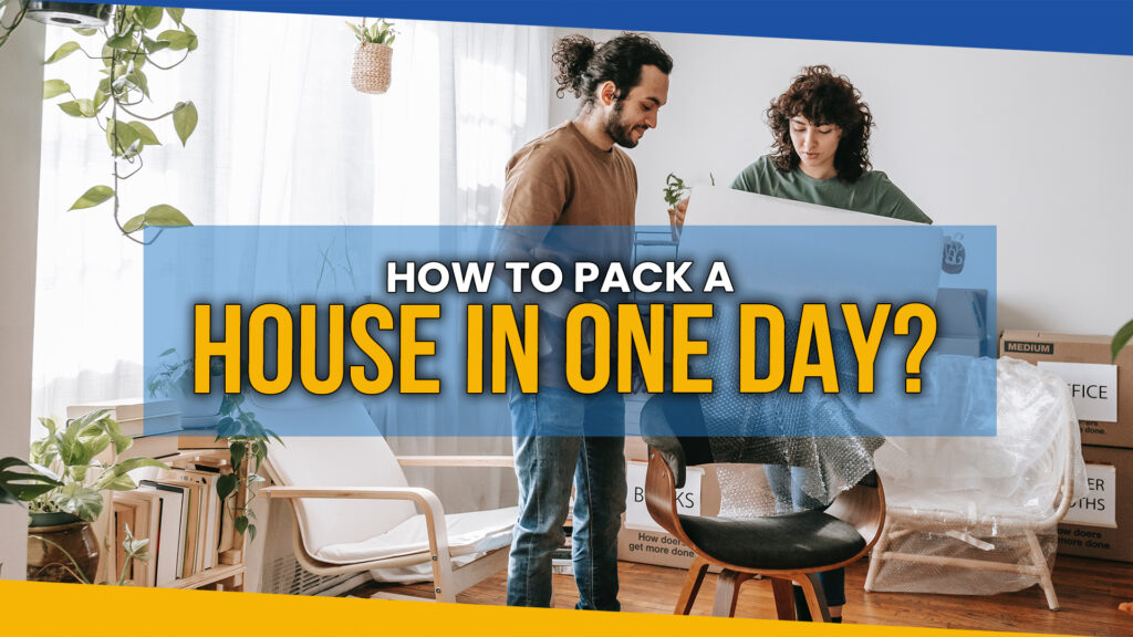 How to Pack a House in One Day - The Ultimate Guide for Last-Minute Movers