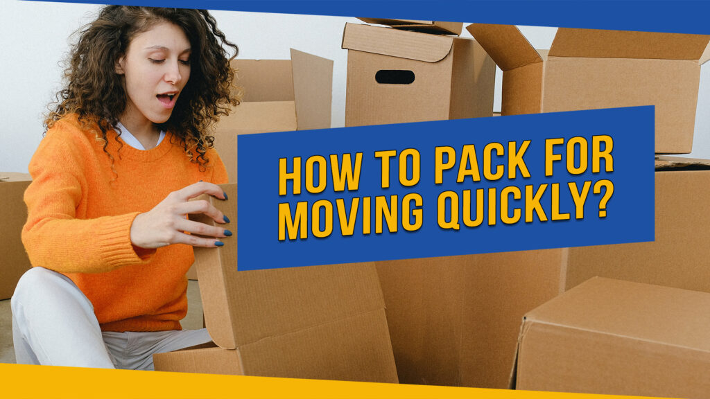 How to Pack for Moving Quickly: Tips and Strategies