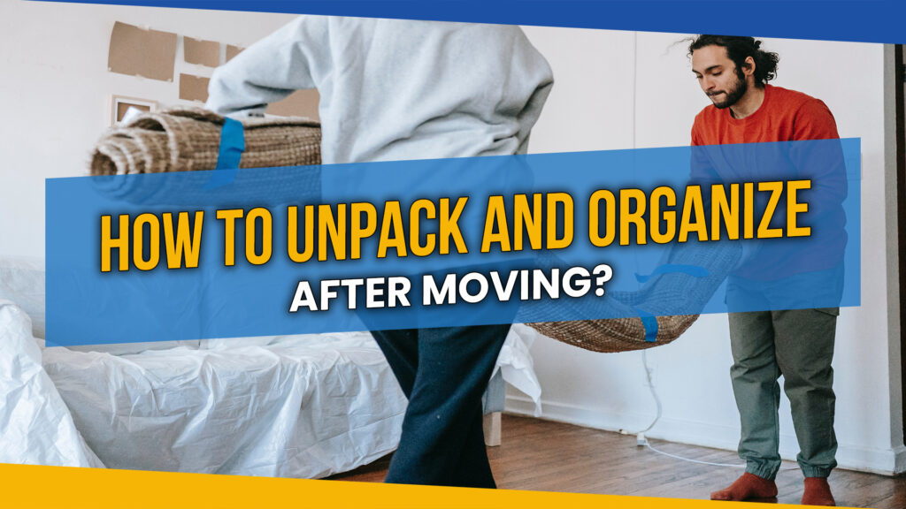 How to Unpack and Organize After Moving - Tips and Tricks